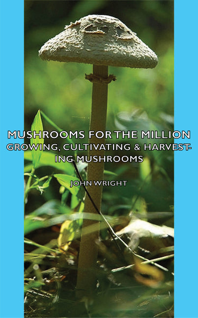 Mushrooms for the Million - Growing, Cultivating & Harvesting Mushrooms - Ingram