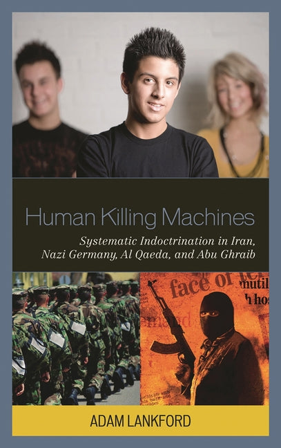 Human Killing Machines: Systematic Indoctrination in Iran, Nazi Germany, Al Qaeda, and Abu Ghraib - Ingram