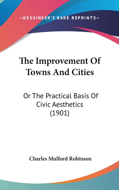 Improvement Of Towns And Cities: Or The Practical Basis Of Civic Aesthetics (1901) - Ingram
