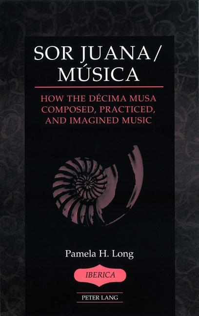 Sor Juana/Música: How the Décima Musa Composed, Practiced, and Imagined Music - Ingram