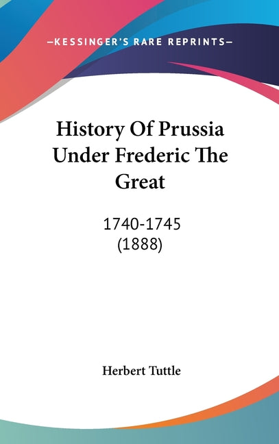 History Of Prussia Under Frederic The Great: 1740-1745 (1888) - Ingram