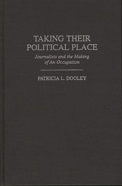Taking Their Political Place: Journalists and the Making of an Occupation - Ingram