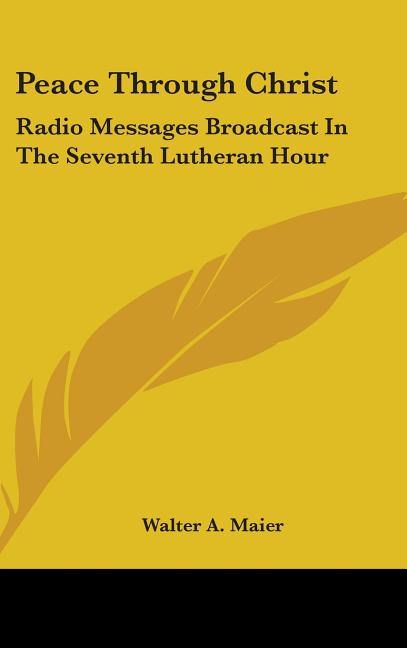 Peace Through Christ: Radio Messages Broadcast in the Seventh Lutheran Hour - Ingram