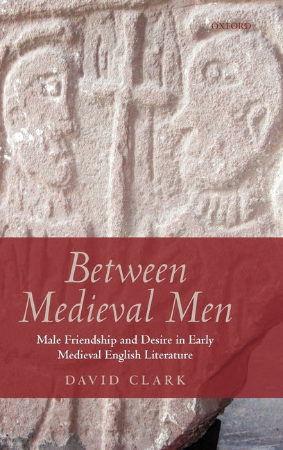 Between Medieval Men: Male Friendship and Desire in Early Medieval English Literature - Ingram