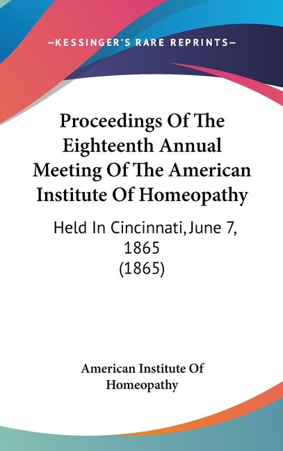 Proceedings Of The Eighteenth Annual Meeting Of The American Institute Of Homeopathy: Held In Cincinnati, June 7, 1865 (1865) - Ingram