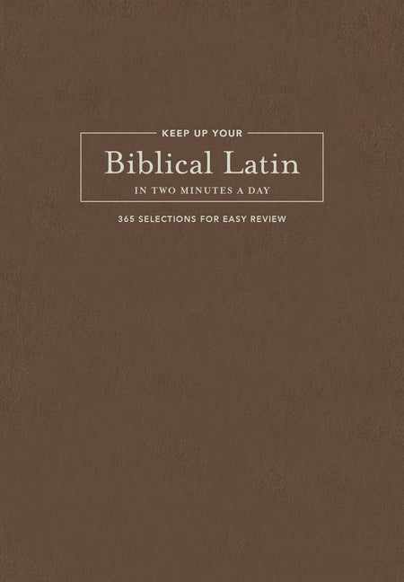 Keep Up Your Biblical Latin in Two Minutes a Day: 365 Selections for Easy Review - Ingram