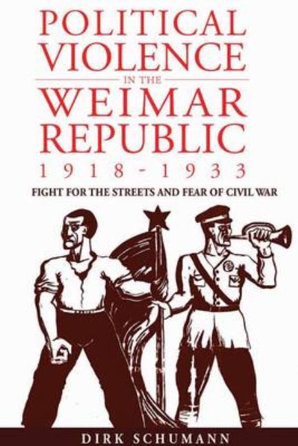 Political Violence in the Weimar Republic, 1918-1933: Fight for the Streets and Fear of Civil War (English) - Ingram