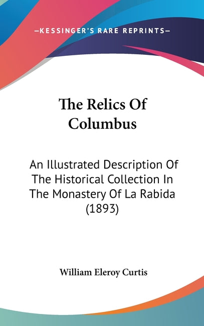 Relics Of Columbus: An Illustrated Description Of The Historical Collection In The Monastery Of La Rabida (1893) - Ingram