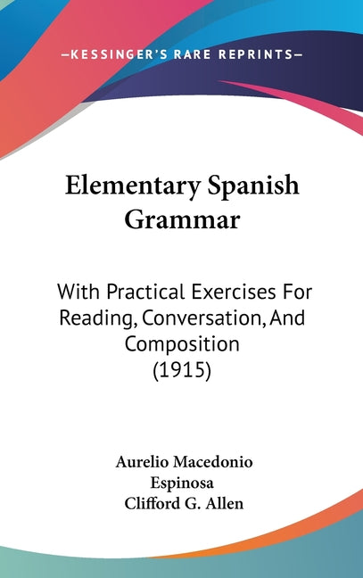 Elementary Spanish Grammar: With Practical Exercises For Reading, Conversation, And Composition (1915) - Ingram