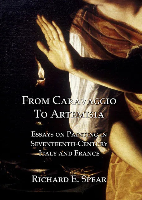 From Caravaggio to Artemisia: Essays on Painting in Seventeenth-Century Italy & France - stevensbooks