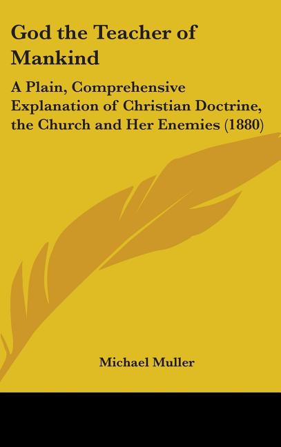 God the Teacher of Mankind: A Plain, Comprehensive Explanation of Christian Doctrine, the Church and Her Enemies (1880) - Ingram
