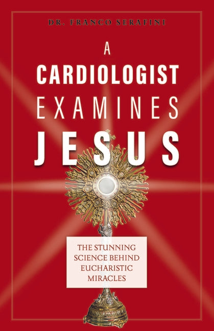 Cardiologist Examines Jesus: The Stunning Science Behind Eucharistic Miracles - Ingram