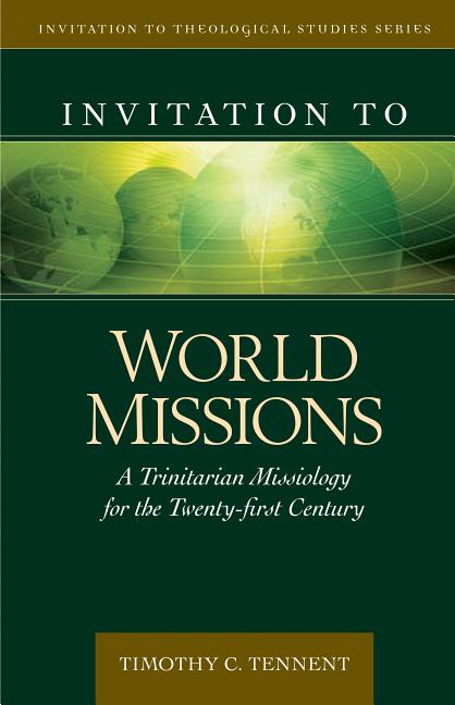 Invitation to World Missions: A Trinitarian Missiology for the Twenty-First Century - Ingram