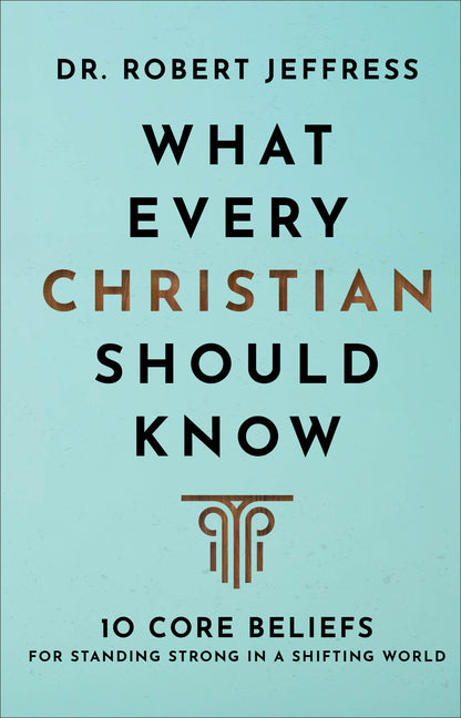 What Every Christian Should Know: 10 Core Beliefs for Standing Strong in a Shifting World - Ingram