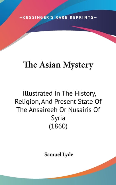 Asian Mystery: Illustrated In The History, Religion, And Present State Of The Ansaireeh Or Nusairis Of Syria (1860) - Ingram