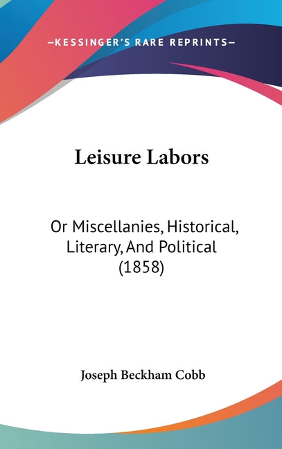 Leisure Labors: Or Miscellanies, Historical, Literary, And Political (1858) - Ingram