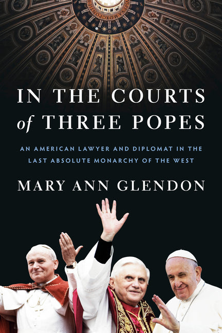 In the Courts of Three Popes: An American Lawyer and Diplomat in the Last Absolute Monarchy of the West - Ingram