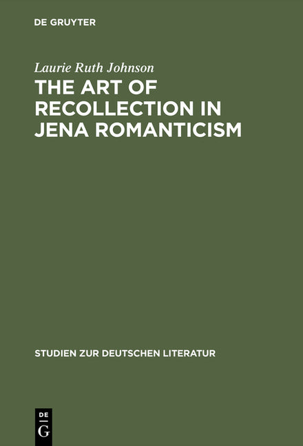 Art of Recollection in Jena Romanticism: Memory, History, Fiction, and Fragmentation in Texts by Friedrich Schlegel and Novalis (Reprint 2014) - Ingram