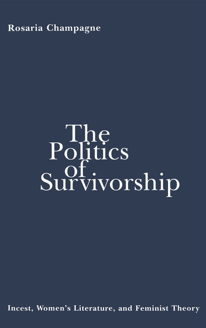 Politics of Survivorship: Incest, Women's Literature, and Feminist Theory - Ingram