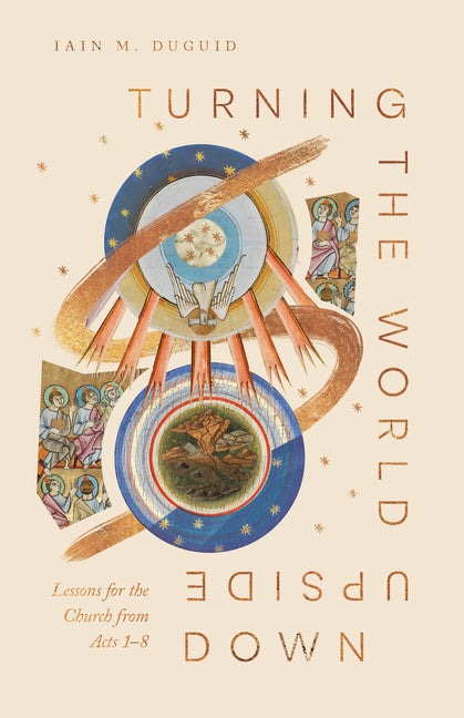 Turning the World Upside Down: Lessons for the Church from Acts 1-8 - Ingram