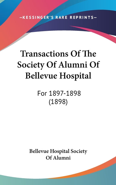 Transactions Of The Society Of Alumni Of Bellevue Hospital: For 1897-1898 (1898) - Ingram