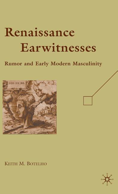Renaissance Earwitnesses: Rumor and Early Modern Masculinity (2009) - Ingram