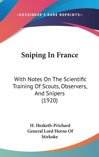 Sniping In France: With Notes On The Scientific Training Of Scouts, Observers, And Snipers (1920) - Ingram