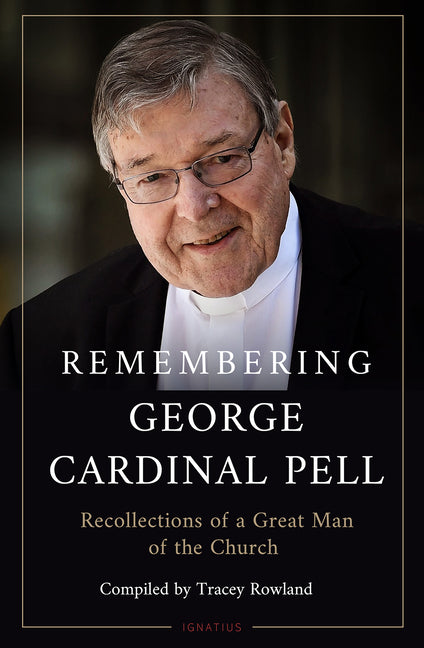 Remembering George Cardinal Pell: Recollections of a Great Man of the Church - Ingram