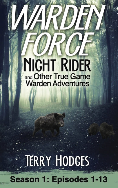 Warden Force: Night Rider and Other True Game Warden Adventures: Episodes 1-13 - Ingram