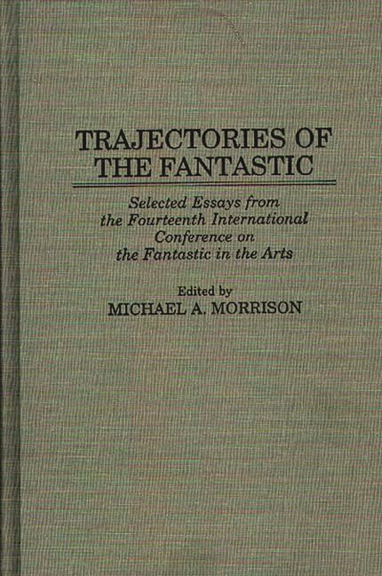 Trajectories of the Fantastic: Selected Essays from the Fourteenth International Conference on the Fantastic in the Arts - Ingram