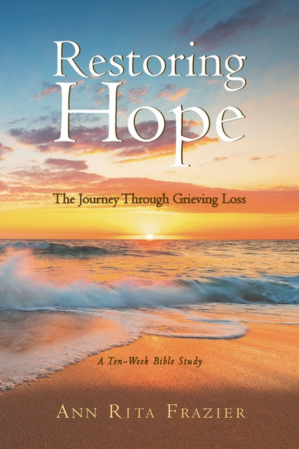 Restoring Hope: The Journey Through Grieving Loss: A Ten-Week Bible Study - Ingram