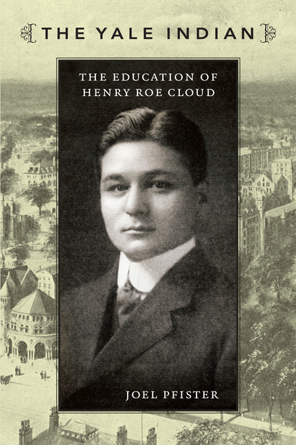 Yale Indian: The Education of Henry Roe Cloud - Ingram