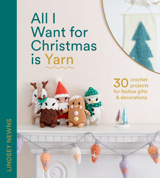 All I Want for Christmas Is Yarn: 30 Crochet Projects for Festive Gifts and Decorations - Ingram