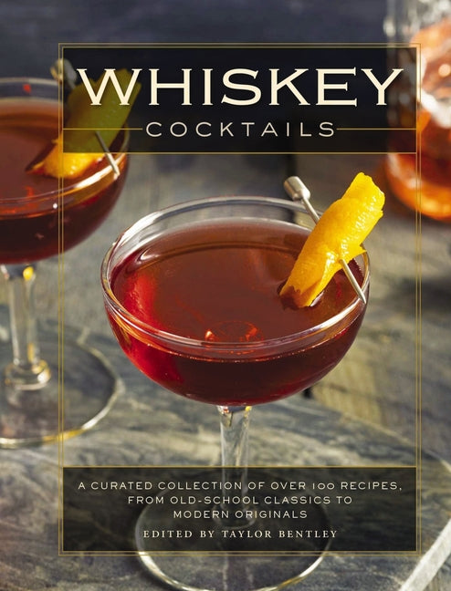 Whiskey Cocktails: A Curated Collection of Over 100 Recipes, from Old School Classics to Modern Originals - Ingram