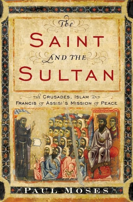 Saint and the Sultan: The Crusades, Islam, and Francis of Assisi's Mission of Peace - Ingram