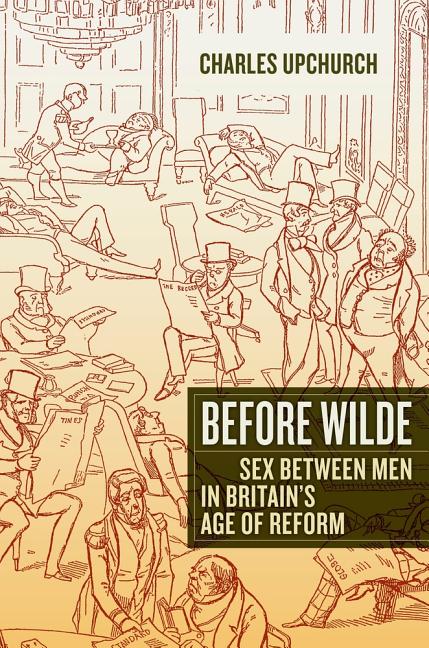 Before Wilde: Sex Between Men in Britain's Age of Reform - Ingram