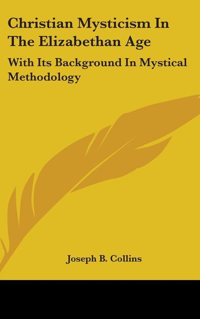 Christian Mysticism In The Elizabethan Age: With Its Background In Mystical Methodology - Ingram