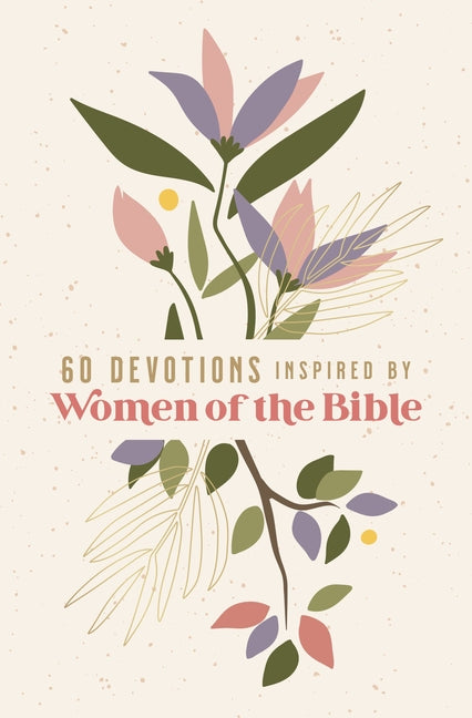 60 Devotions Inspired by Women of the Bible: How These Extraordinary Women Teach You to Walk with God in Your Own Unique Story - Ingram