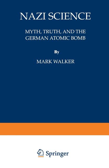 Nazi Science: Myth, Truth, and the German Atomic Bomb (Softcover Reprint of the Original 1st 1995) - Ingram
