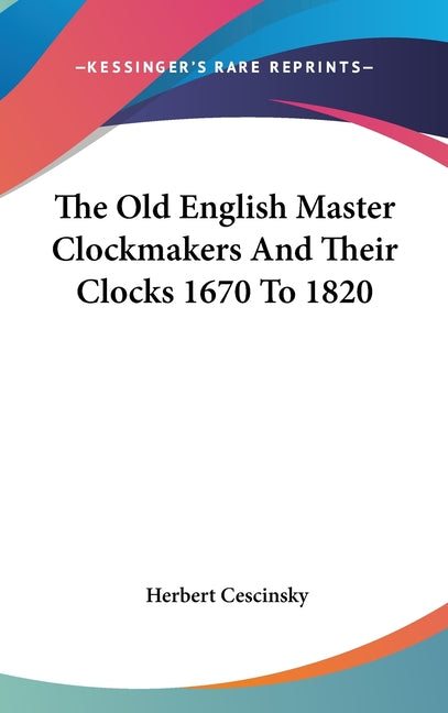 Old English Master Clockmakers And Their Clocks 1670 To 1820 - Ingram