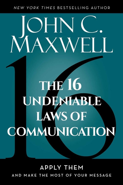 16 Undeniable Laws of Communication: Apply Them and Make the Most of Your Message - Ingram