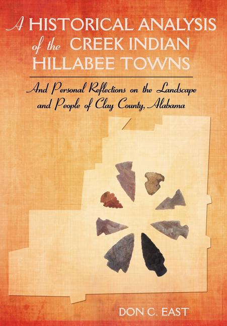 Historical Analysis of The Creek Indian Hillabee Towns: And Personal Reflections on The Landscape and People of Clay County, Alabama - Ingram