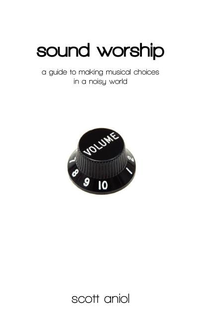 Sound Worship: A Guide to Making Musical Choices in a Noisy World - Ingram