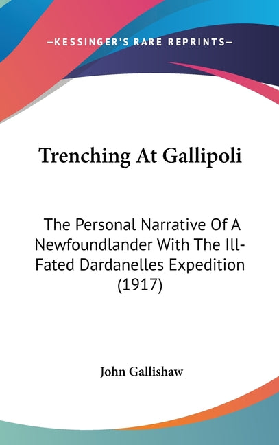 Trenching At Gallipoli: The Personal Narrative Of A Newfoundlander With The Ill-Fated Dardanelles Expedition (1917) - Ingram