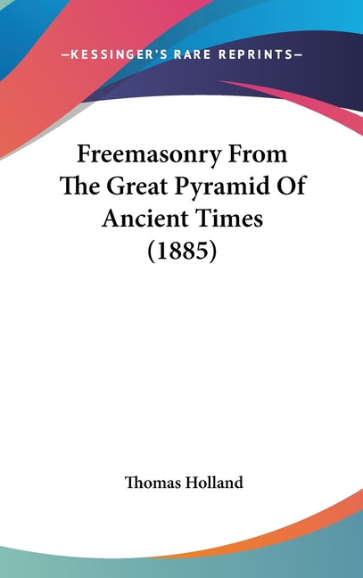 Freemasonry From The Great Pyramid Of Ancient Times (1885) - Ingram
