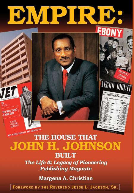 Empire: The House That John H. Johnson Built (The Life & Legacy of Pioneering Publishing Magnate) - Ingram