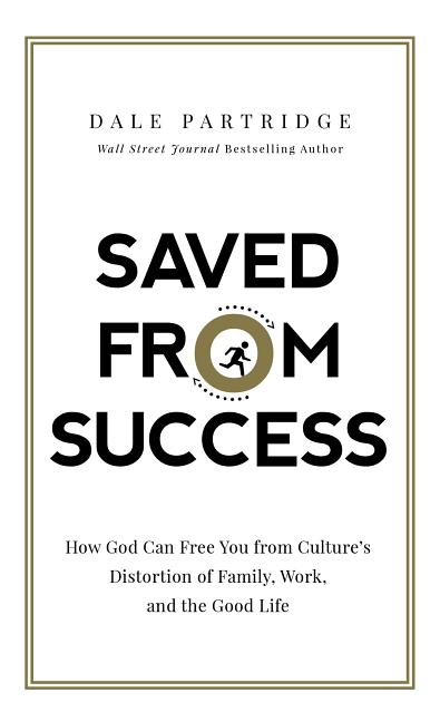 Saved from Success: How God Can Free You from Culture's Distortion of Family, Work, and the Good Life - Ingram