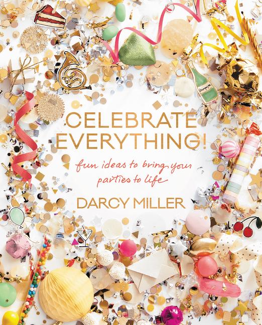 Celebrate Everything!: Fun Ideas to Bring Your Parties to Life - Ingram