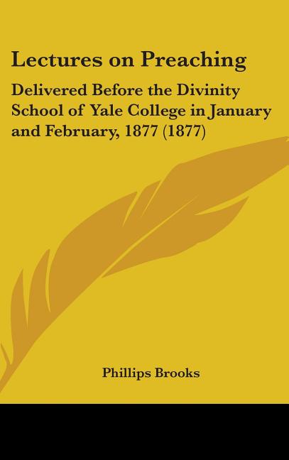 Lectures on Preaching: Delivered Before the Divinity School of Yale College in January and February, 1877 (1877) - Ingram