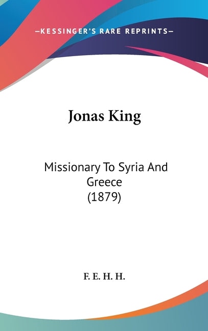 Jonas King: Missionary To Syria And Greece (1879) - Ingram